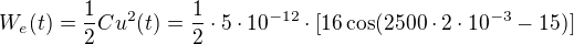 $W_{e}(t)=\frac{1}{2}Cu^{2}(t)=\frac{1}{2}\cdot5\cdot 10^{-12}\cdot [16\cos(2500\cdot 2\cdot 10^{-3}-15) ]$