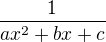 $\frac {1}{ax^2 + bx + c}$