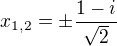 $x_{1,2}=\pm\frac{1-i}{\sqrt2}$