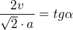 $\frac{2v}{\sqrt2\cdot a}=tg \alpha$