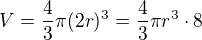 $V=\frac{4}{3}\pi (2r)^{3}=\frac{4}{3}\pi r^{3}\cdot 8$