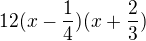$12(x - \frac{1}{4})(x + \frac{2}{3})$