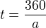 $t = \frac{360}{a}$