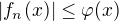 $|f_{n}(x)|\le \varphi (x)$