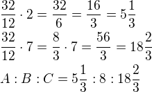 $\frac{32}{12}\cdot 2=\frac{32}{6}=\frac{16}{3}=5\frac{1}{3}\nl\frac{32}{12}\cdot 7=\frac{8}{3}\cdot 7=\frac{56}{3}=18\frac{2}{3}\nlA:B:C=5\frac{1}{3}:8:18\frac{2}{3}$