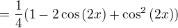 $=\frac{1}{4}(1-2\cos{(2x)}+\cos^{2}{(2x)})$