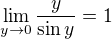 $\lim_{y \to 0}\frac{y}{\sin y}=1$