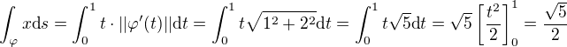 $\int_{\varphi}x\textrm{d}s=\int_{0}^1 t\cdot||\varphi'(t)||\textrm{d}t=\int_0^1 t\sqrt{1^2+2^2}\textrm{d}t=\int_0^1 t\sqrt{5}\textrm{d}t=\sqrt{5}\[\frac{t^2}{2}\]_0^1=\frac{\sqrt5}{2}$