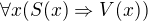 $\forall x (S(x)\Rightarrow V(x))$