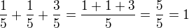 $\frac{1}{5} + \frac{1}{5} + \frac{3}{5} = \frac{1 + 1 + 3}{5} = \frac{5}{5} = 1$