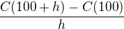 $\frac{C(100+h)-C(100)}{h}$