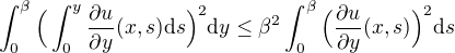 $\int_{0}^{\beta}\Big( \int_{0}^{y}\frac{\partial u}{\partial y}(x,s)\mathrm{d}s \Big)^2\mathrm{d}y \leq \beta^2\int_{0}^{\beta}\Big(\frac{\partial u}{\partial y}(x,s)\Big)^2\mathrm{d}s$