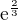 $\mathrm{e}^{\frac{2}{3}}$