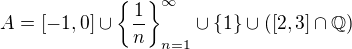 $A=[-1,0]\cup \{\frac{1}{n}\}^{\infty }_{n=1}\cup \{1\}\cup ([2,3]\cap \mathbb{Q})$
