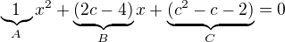 $\underbrace{1}_{A}x^{2}+\underbrace{(2c-4)}_{B}x+\underbrace{(c^{2}-c-2)}_{C}=0$