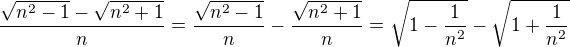 $\frac{\sqrt{n^{2}-1}-\sqrt{n^{2}+1}}{n} = \frac{\sqrt{n^{2}-1}}{n}- \frac{\sqrt{n^{2}+1}}{n} = \sqrt{1-\frac{1}{n^2}} - \sqrt{1+\frac{1}{n^2}}$