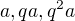 $a, qa, q^2a$