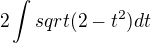 $ 2\int sqrt(2-t^2)dt$