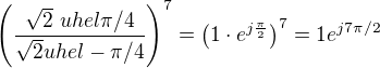 $\left(\frac{\sqrt{2}~uhel \pi/4}{\sqrt{2} uhel -\pi/4}\right)^7 = \left(1\cdot e^{j \frac{\pi}{2}}\right)^7 = 1 e^{j 7\pi / 2}$