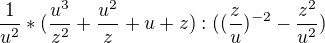 $\frac{1}{u^2}*(\frac{u^3}{z^2}+\frac{u^2}{z}+u+z):((\frac{z}{u})^{-2}-\frac{z^2}{u^2})$