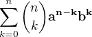 $\sum_{k=0}^n{n \choose k}\mathbf{a^{n-k} b^k}$