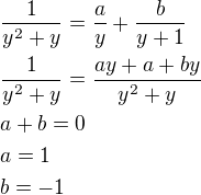 $\frac{1}{y^2+y}=\frac{a}{y}+\frac{b}{y+1}\nl\frac{1}{y^2+y}=\frac{ay+a+by}{y^2+y}\nla+b=0\nla=1\nlb=-1$