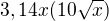 $3,14x(10\sqrt{x})$