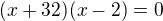 $(x+32)(x-2)=0$