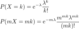 $P{\(X=k\)}=\mathrm{e}^{-\lambda}\frac{\lambda^k}{k!}\nl P{\(mX=mk\)}=\mathrm{e}^{-m\lambda}\frac{m^{mk}\lambda^{mk}}{\(mk\)!}$