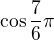 $\cos \frac{7}{6}\pi$