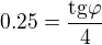 $0.25=\frac{\mathrm{tg} \varphi}{4}$