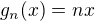 $g_n(x)=nx$