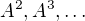 $A^2, A^3,\dots$