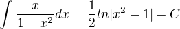 $\int_{}^{} \frac{x}{1+x^{2}} dx = \frac{1}{2} ln |x^{2}+ 1| + C$