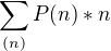 $\sum_{(n)}^{}P(n)*n$