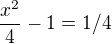 $\frac{x^2}4-1=1/4$