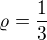 $\varrho =\frac{1}{3}$