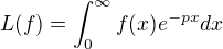 $L(f)=\int_0^{\infty}f(x)e^{-px} dx$
