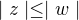 $\mid z \mid\leq \mid w \mid$