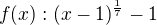 $f(x): (x-1)^{\frac{1}{7}}-1$