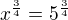 $x^{\frac34}=5^{\frac34}$