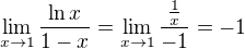 $\lim_{x \to 1} \frac{\ln x}{1-x} = \lim_{x \to 1} \frac{\frac 1x}{-1} = -1$