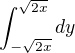 $\int_{-\sqrt{2x}}^{\sqrt{2x}} dy$