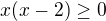 $x(x-2)\geq 0$