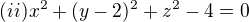$(ii) x^2 + (y-2)^2 +z^2 -4=0$
