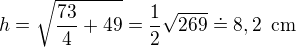 $h=\sqrt{\frac{73}{4}+49}=\frac 12\sqrt{269}\doteq 8,2\enspace \text{cm}$