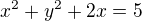 $x^{2}+y^{2}+2x=5$