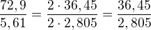 $\frac {72,9 }{5,61} = \frac {2 \cdot 36,45 }{2 \cdot 2,805} = \frac {36,45 }{2,805}$