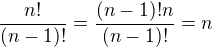 $\frac{n!}{(n-1)!}=\frac{(n-1)!n}{(n-1)!}=n$