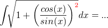 $\int_{}\sqrt{1+\left(\frac{cos(x)}{sin(x)}\right)^{\color{red}2}}dx=...$